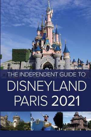 The Independent Guide to Disneyland Paris 2021 de G. Costa