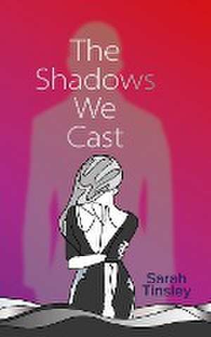 The Shadows We Cast de Sarah Tinsley