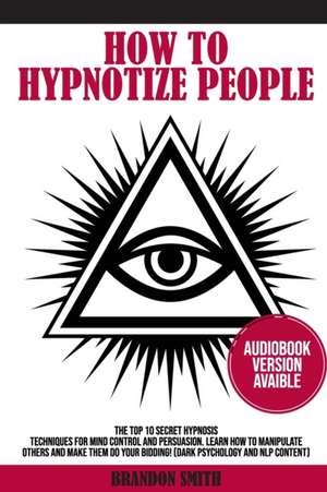 HOW TO HYPNOTIZE PEOPLE de Brandon Smith