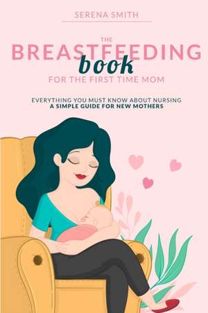 THE BREASTFEEDING BOOK FOR THE FIRST TIME MOM de Serena Smith