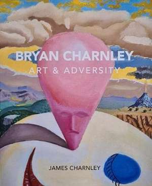 Bryan Charnley - Art & Adversity de James Charnley