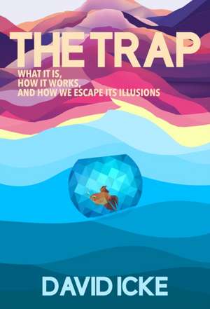 The Trap: What it is, how is works, and how we escape its illusions de David Icke