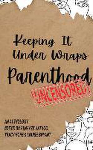 Keeping It Under Wraps: Parenthood, Uncensored de Alnaaze Nathoo