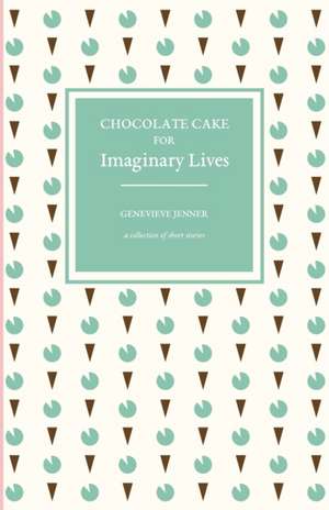 Chocolate Cake for Imaginary Lives de Genevieve Jenner