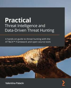 Practical Threat Intelligence and Data-Driven Threat Hunting de Valentina Costa-Gazcón