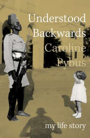 Understood Backwards de Caroline Pybus