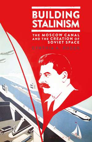 Building Stalinism: The Moscow Canal and the Creation of Soviet Space de Cynthia A. Ruder