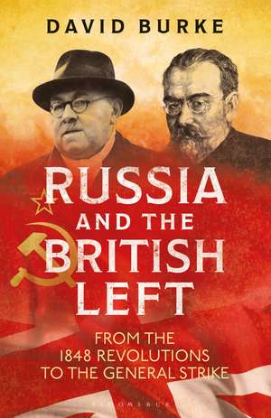 Russia and the British Left: From the 1848 Revolutions to the General Strike de David Burke