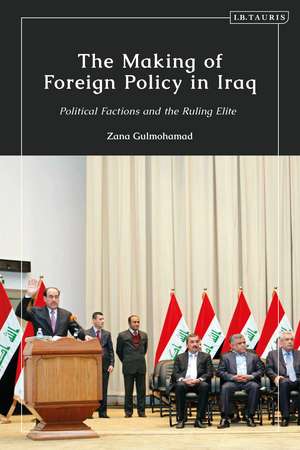 The Making of Foreign Policy in Iraq: Political Factions and the Ruling Elite de Zana Gulmohamad