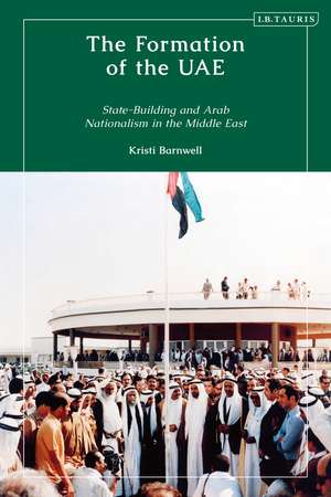 The Formation of the UAE: State-Building and Arab Nationalism in the Middle East de Kristi Barnwell