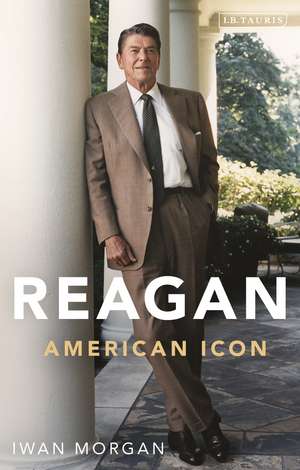 Reagan: American Icon de Iwan Morgan