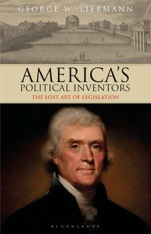 America's Political Inventors: The Lost Art of Legislation de George W. Liebmann