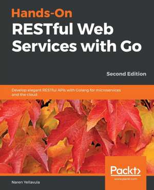 Hands-On RESTful Web Services with Go, Second Edition de Naren Yellavula