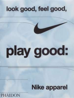 Look Good, Feel Good, Play Good: Nike Apparel de Maisie Skidmore