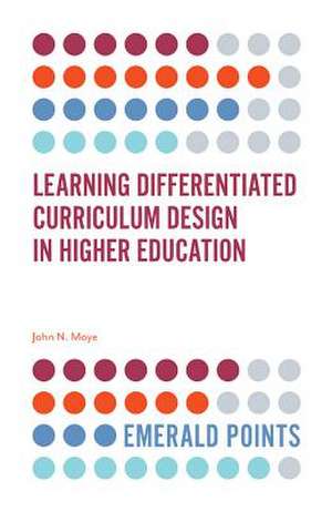 Learning Differentiated Curriculum Design in Higher Education de John N. Moye Ph.d.