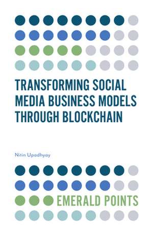 Transforming Social Media Business Models Through Blockchain de Nitin Upadhyay