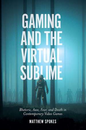 Gaming and the Virtual Sublime – Rhetoric, awe, fear, and death in contemporary video games de Matthew Spokes