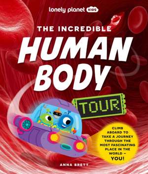 Lonely Planet Kids The Incredible Human Body Tour de Anna Brett