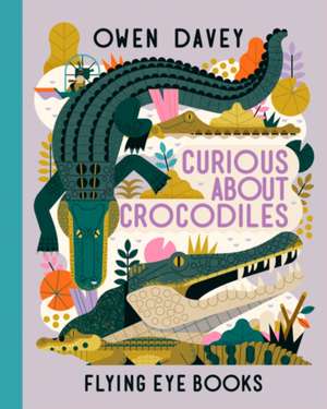 Curious About Crocodiles de Owen Davey