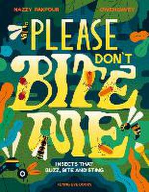 Please Don't Bite Me!: Insects That Buzz, Bite and Sting de Nazzy Pakpour