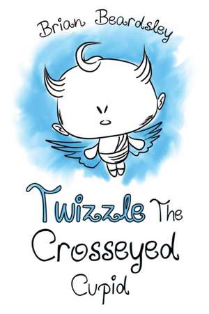 Beardsley, B: Twizzle The Crosseyed Cupid