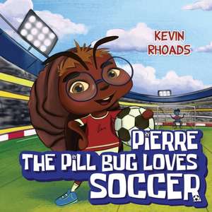 Pierre the Pill Bug Loves Soccer de Kevin Rhoads