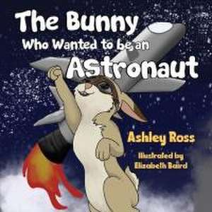 The Bunny Who Wanted to be an Astronaut de Ashley Ross