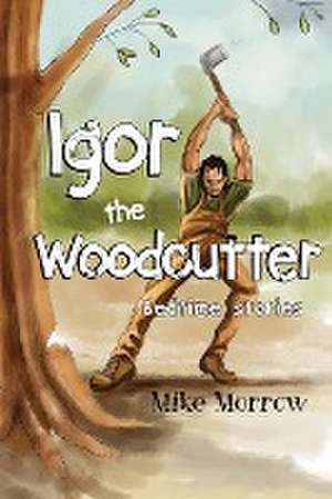 Igor the Woodcutter de Mike Morrow