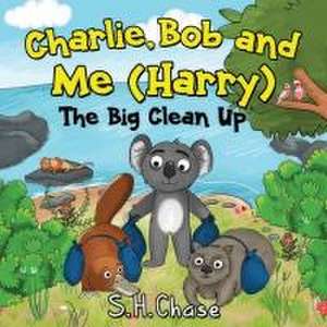 Charlie Bob and Me 'Harry' - The Big Clean Up de S.H. Chase