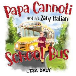 Papa Cannoli and his Zany Italian School Bus de Lisa Daly