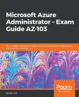 Microsoft Azure Administrator - Exam Guide AZ-103 de Sjoukje Zaal