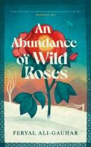 An Abundance of Wild Roses de Feryal Ali-Gauhar