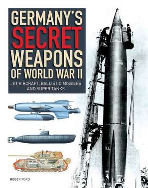 Germany's Secret Weapons of World War II de Roger Ford