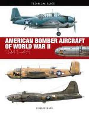 American Bomber Aircraft of World War II de Edward Ward