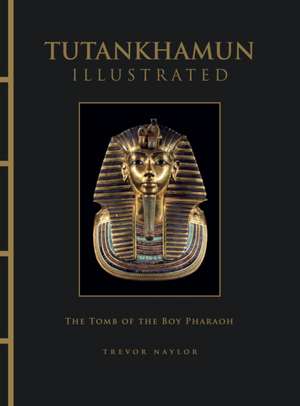 Tutankhamun Illustrated de Trevor Naylor