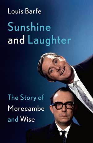 Sunshine and Laughter: The Story of Morecambe & Wise de Louis Barfe