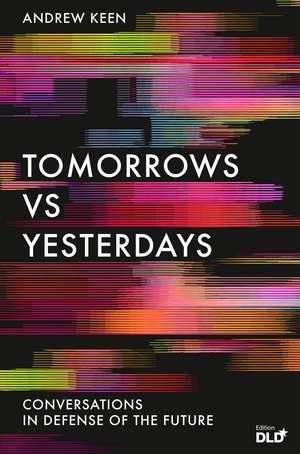 Tomorrows Versus Yesterdays: Conversations in Defense of the Future de Andrew Keen