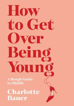 How to Get Over Being Young de Charlotte Bauer