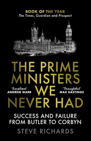 The Prime Ministers We Never Had: Success and Failure from Butler to Corbyn de Steve Richards