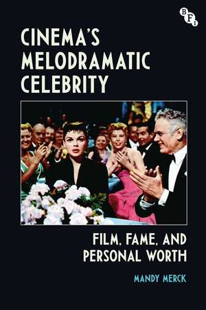 Cinema's Melodramatic Celebrity: Film, Fame, and Personal Worth de Mandy Merck