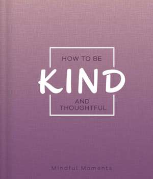 How to Be Kind and Thoughtful: A Guide for Mindful Moments de Igloobooks