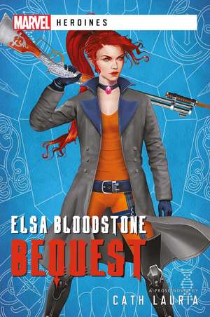 Elsa Bloodstone: Bequest: A Marvel Heroines Novel de Cath Lauria