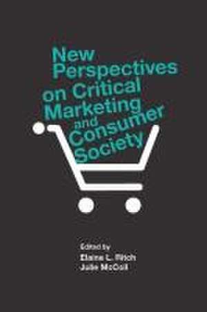 New Perspectives on Critical Marketing and Consumer Society de Elaine L Ritch