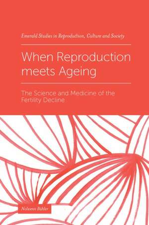 When Reproduction meets Ageing – The Science and Medicine of the Fertility Decline de Nolwenn Bühler