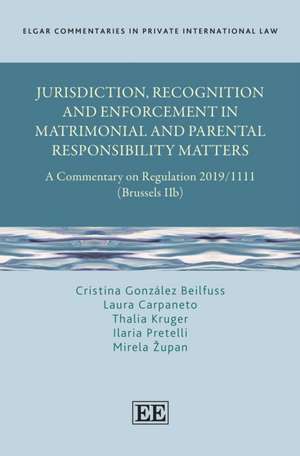 Jurisdiction, Recognition and Enforcement in Mat – A Commentary on Regulation 2019/1111 (Brussels IIb) de Cristina Gonzalez Beilf