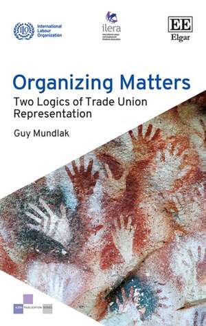 Organizing Matters – Two Logics of Trade Union Representation de Guy Mundlak