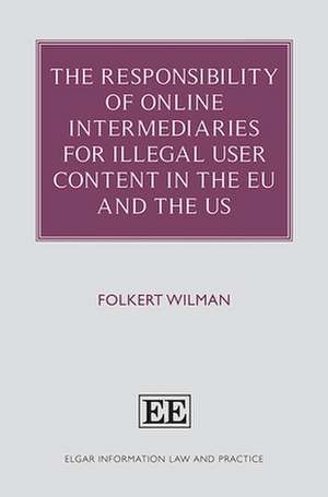 The Responsibility of Online Intermediaries for Illegal User Content in the EU and the US de Folkert Wilman