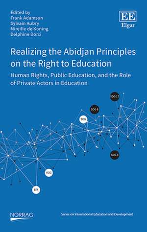 Realizing the Abidjan Principles on the Right to Education – Human Rights, Public Education, and the Role of Private Actors in Education de Frank Adamson