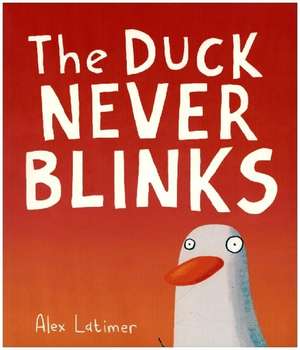 The Duck Never Blinks de Alex Latimer