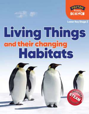 Foxton Primary Science: Living Things and their Changing Habitats (Lower KS2 Science) de Nichola Tyrrell